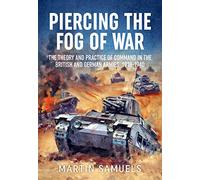 Piercing the Fog of War: The Theory and Practice of Command in the British and German Armies, 1918-1940