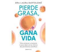Pierde grasa, gana vida: Cómo alcanzar y mantener tu peso ideal con los últimos descubrimientos científicos
