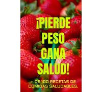 PIERDE PESO GANA SALUD: + DE 100 RECETAS DE COMIDAS SALUDABLES.
