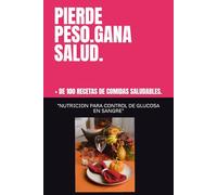 PIERDE PESO. GANA SALUD.: + DE 100 RECETAS DE COMIDAS SALUDABLES.