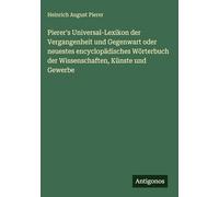 Pierer's Universal-Lexikon der Vergangenheit und Gegenwart oder neuestes encyclopädisches Wörterbuch der Wissenschaften, Künste und Gewerbe