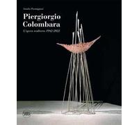 Piergiorgio Colombara. L'opera scultorea 1982-2022. Ediz. illustrata