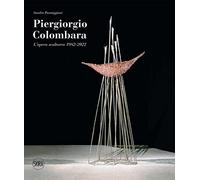 Piergiorgio Colombara. L'opera scultorea 1982-2022. Ediz. illustrata