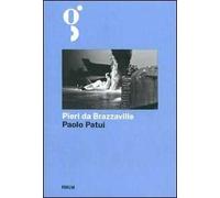 Pieri da Brazzaville. La straordinaria avventura di un esploratore friulano in Africa