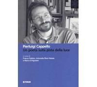 Pierluigi Cappello. Un poeta sulla pista della luce