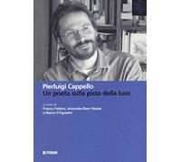 Pierluigi Cappello. Un poeta sulla pista della luce
