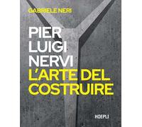 Pierluigi Nervi. L'arte del costruire