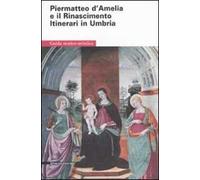 Piermatteo d'Amelia e il Rinascimento. Itinerari in Umbria