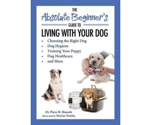 Piero Bianchi The Absolute Beginner's Guide to Living with Your Dog (Tascabile)