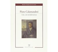 Piero Calamandrei. I due volti del federalismo - Gambacciani Lucchesi Roberta
