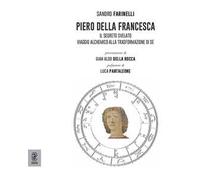 Piero della Francesca. Il segreto svelato. Viaggio alchemico alla trasformazione di sé