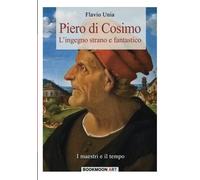 Piero di Cosimo: L'ingegno strano e fantastico: Volume 3 - Flavio Unia - 2021