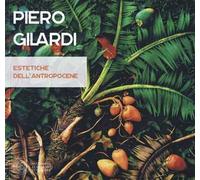 Piero Gilardi. Estetiche dell'antropocene. Catalogo della mostra (Carrara, 7 luglio-26 agosto 2017). Ediz. illustrata
