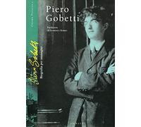 Piero Gobetti. Biografia per immagini. Ediz. illustrata
