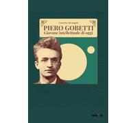 Piero Gobetti. Giovane intellettuale di oggi - Arcangelo Caterina