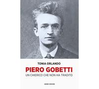 PIERO GOBETTI. UN CHIERICO CHE NON HA TRADITO - Orlando Tonia - 2023 - Ianieri
