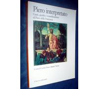 Piero interpretato. Copie, giudizi e musealizzazioni di Piero della Francesca