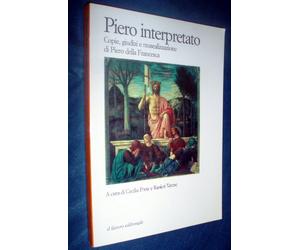 Piero interpretato. Copie, giudizi e musealizzazioni di Piero della Francesca