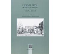 Piero M. Lugli architetto e urbanista. Studi e ricordi