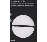 Piero Manzoni e Albisola. Una visione internazionale. Ediz. illustrata