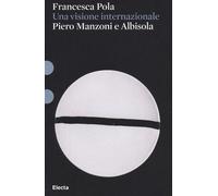 Piero Manzoni e Albisola. Una visione internazionale. Ediz. illustrata - P...