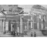 Piero Rossoni. Il segno nero carbone e i grigi impastati con la biacca. Omaggio alla Città Capitale della Cultura 2023 Bergamo e Brescia. Ediz. illustrata