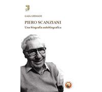 Piero Scanziani. Una biografia autobiografica
