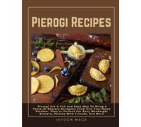 Pierogi Recipes: Pierogi Are A Fun And Easy Way To Bring A Taste Of Eastern European Food Into Your Home Kitchen. They're Perfect For Easy Weeknight Dinners, Parties With Friends, A