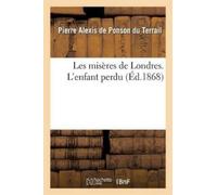 Pierre-Alexis de Ponson Du Terr Les Misères de Londres. l'Enfant Pe (Tascabile)
