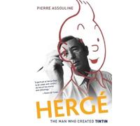 Herge: The Man Who Created Tintin by Pierre Assouline