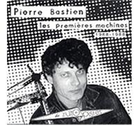 Pierre Bastien - Les Premieres Machines