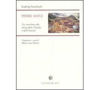 Pierre Bayle. Un contributo alla storia della filosofia e dell'umanità