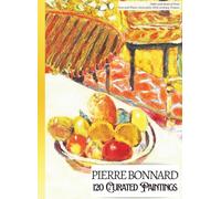 'PIERRE BONNARD: 120 Curated Paintings'; Luxury Coffee Table Book with High-Quality Art Prints; Large A4 Size (8.5x11.69"); Premium Paper and Inks: ... on Black; With Gallery-Style Commentaries