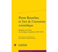 Pierre Bourdieu Et L'art De L'invention Scientifique: Enqueter Au Centre De Sociologie Europeenne 1959-1969