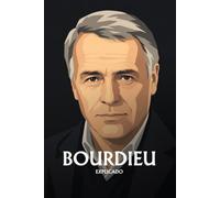 Pierre Bourdieu explicado: Lo esencial de su pensamiento