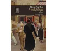 Pierre Bourdieu. Il mondo dell'uomo, i campi del sapere