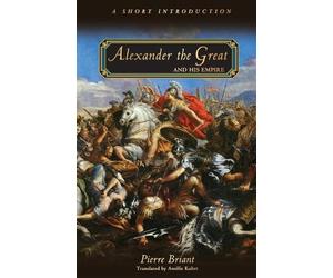 Pierre Briant Alexander the Great and His Empire (Tascabile)