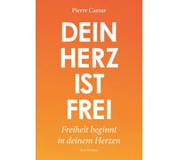 Pierre Caesar Dein Herz ist frei: Freiheit beginnt in deinem Herzen (Tascabile)