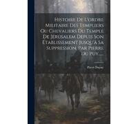 Pierre Dupuy Histoire De L'ordre Militaire Des Templiers Ou Chevalie (Tascabile)