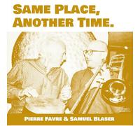 Pierre Favre & Samuel Blaser - Same Place, Another Time
