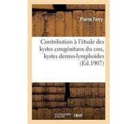 Pierre Ferry Contribution À l'Étude Des Kystes Congénitaux Du Cou, K (Tascabile)