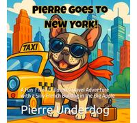 Pierre goes to New York!: A Fun-Filled Children's Travel Adventure with a Silly French Bulldog in the Big Apple