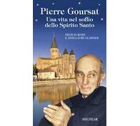 Pierre Goursat. Una vita nel soffio dello Spirito Santo