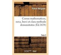 Pierre Hérigone Cursus mathematicus, nova, brevi et clara methodo de (Tascabile)