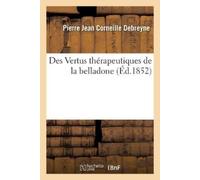 Pierre Jean Corneille Debrey Des Vertus Thérapeutiques de la Bellado (Tascabile)