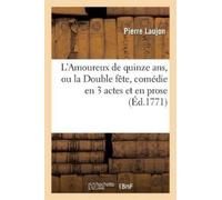 Pierre Laujon L'Amoureux de Quinze Ans, Ou La Double Fête, Comédie E (Tascabile)