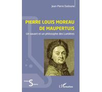 Pierre Louis Moreau de Maupertuis: Un savant et un philosophe des Lumières