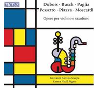 Giovanni Battista Scarpa; Emma Nicol Pigato - Dubois; Busch; Paglia; Pessetto; Piazza; Moscardi: Works for Violin and Saxophone