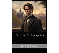 Pierre; or The Ambiguities: The 1852 Literary Gothic Fiction Classic (Annotated)