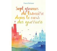 Pierre Pellissie Sept graines de lumière dans le coeur des guerrier (Tascabile)